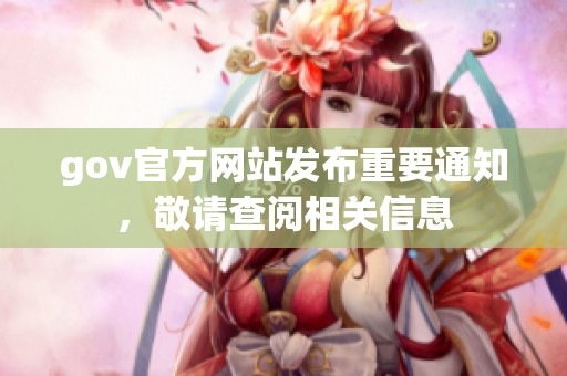 gov官方网站发布重要通知，敬请查阅相关信息