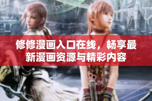 修修漫画入口在线，畅享最新漫画资源与精彩内容