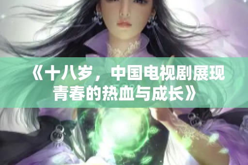 《十八岁，中国电视剧展现青春的热血与成长》
