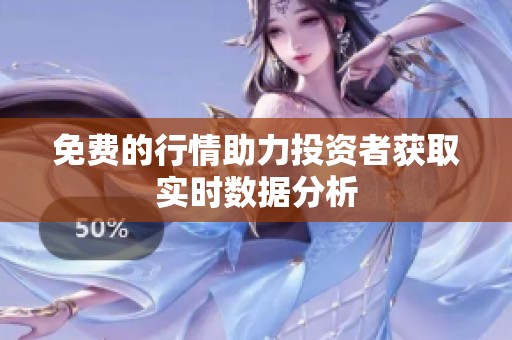 免费的行情助力投资者获取实时数据分析