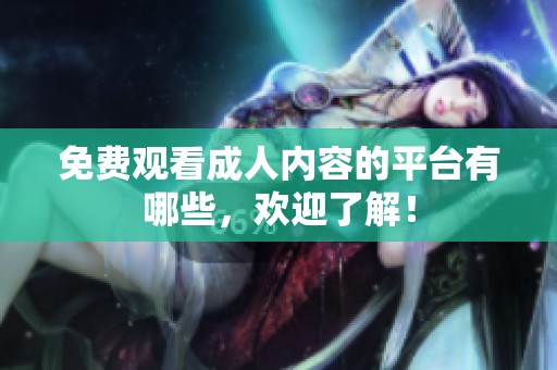 免费观看**内容的平台有哪些，欢迎了解！