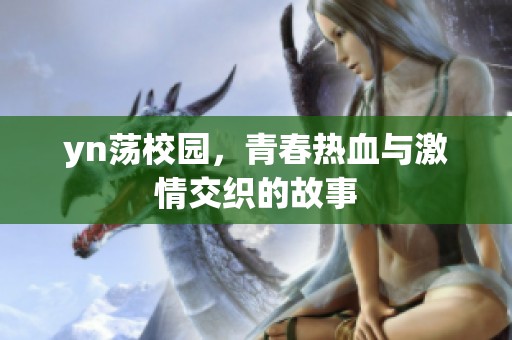 yn荡校园，青春热血与激情交织的故事