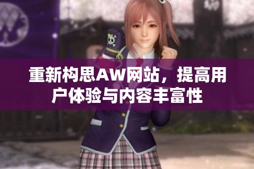 重新构思AW网站，提高用户体验与内容丰富性