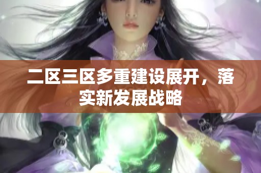 二区三区多重建设展开，落实新发展战略