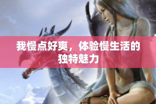 我慢点好爽，体验慢生活的独特魅力