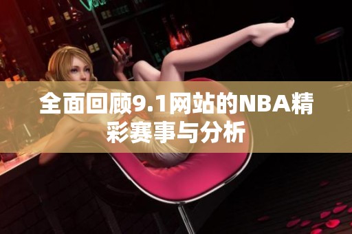 全面回顾9.1网站的NBA精彩赛事与分析