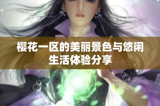 樱花一区的美丽景色与悠闲生活体验分享