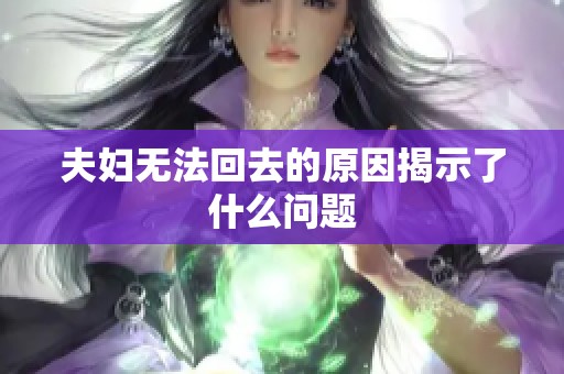 夫妇无法回去的原因揭示了什么问题