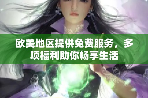 欧美地区提供免费服务，多项福利助你畅享生活
