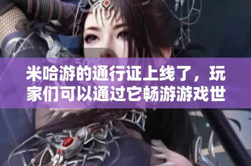 米哈游的通行证上线了，玩家们可以通过它畅游游戏世界。