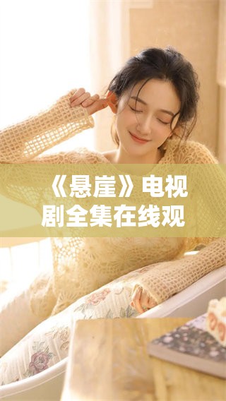 《悬崖》电视剧全集在线观看，40集内容尽在这里等你来观看！