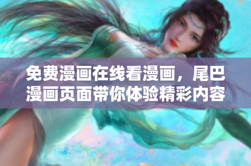免费漫画在线看漫画，尾巴漫画页面带你体验精彩内容