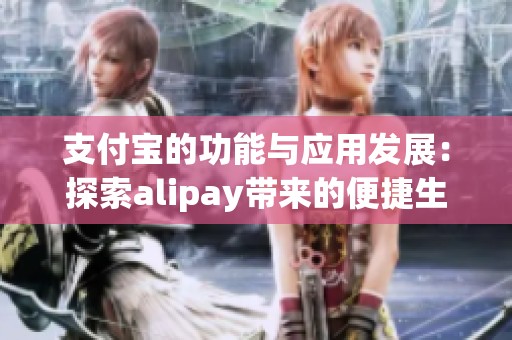 支付宝的功能与应用发展：探索alipay带来的便捷生活方式