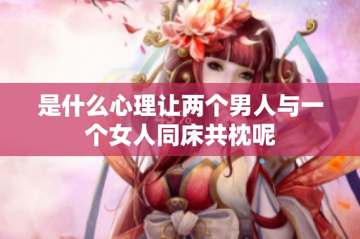 是什么心理让两个男人与一个女人同床共枕呢
