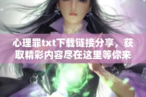 心理罪txt下载链接分享，获取精彩内容尽在这里等你来探索