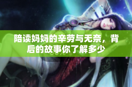 陪读妈妈的辛劳与无奈，背后的故事你了解多少