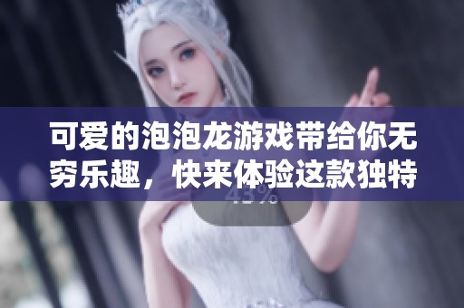 可爱的泡泡龙游戏带给你无穷乐趣，快来体验这款独特的冒险吧！