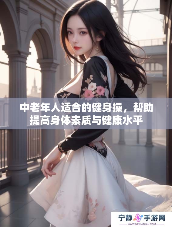 中老年人适合的健身操，帮助提高身体素质与健康水平