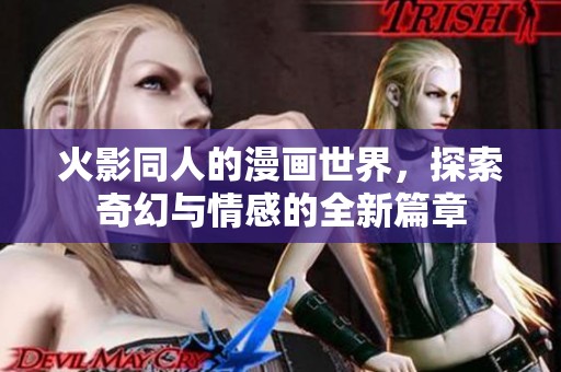 火影同人的漫画世界，探索奇幻与情感的全新篇章
