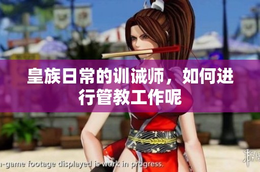 皇族日常的训诫师，如何进行管教工作呢