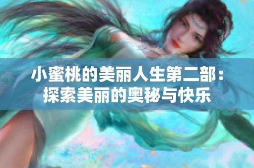 小蜜桃的美丽人生第二部：探索美丽的奥秘与快乐