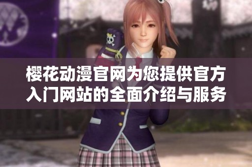 樱花动漫官网为您提供官方入门网站的全面介绍与服务指南