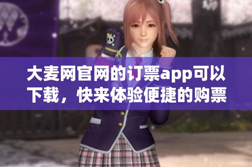 大麦网官网的订票app可以下载，快来体验便捷的购票服务吧