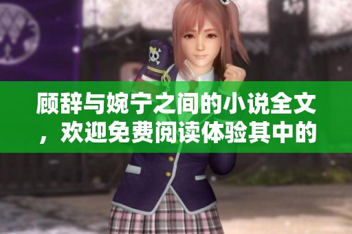 顾辞与婉宁之间的小说全文，欢迎免费阅读体验其中的故事与情感