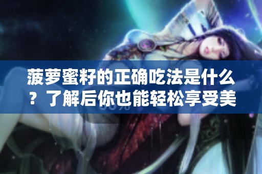 菠萝蜜籽的正确吃法是什么？了解后你也能轻松享受美味！