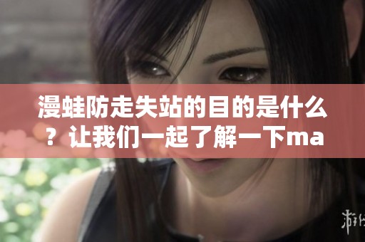 漫蛙防走失站的目的是什么？让我们一起了解一下manwa吧！