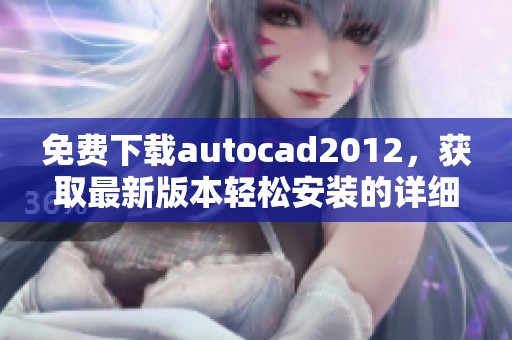 免费下载autocad2012，获取最新版本轻松安装的详细指南