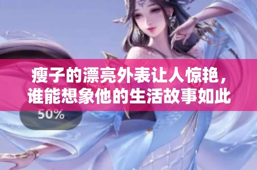 瘦子的漂亮外表让人惊艳，谁能想象他的生活故事如此精彩