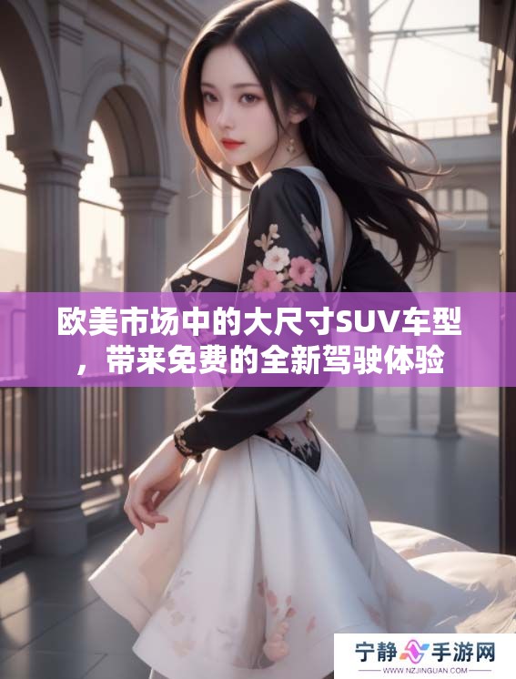 欧美市场中的大尺寸SUV车型，带来免费的全新驾驶体验