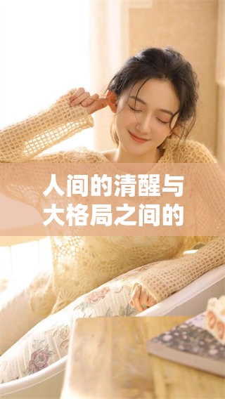 人间的清醒与大格局之间的关系值得我们深入思考和探讨