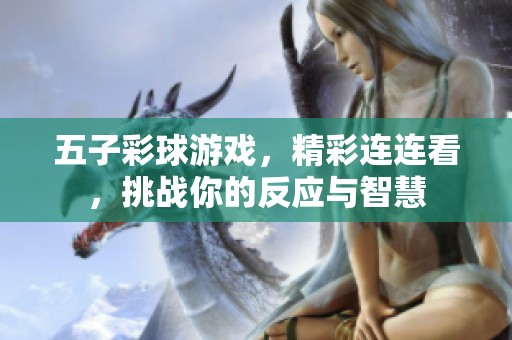 五子彩球游戏，精彩连连看，挑战你的反应与智慧