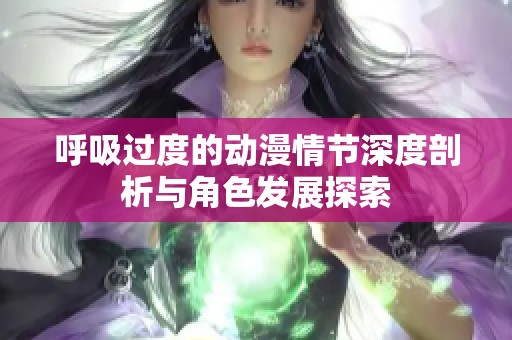 呼吸过度的动漫情节深度剖析与角色发展探索