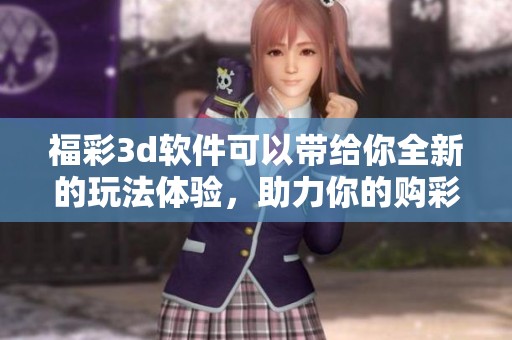 ****软件可以带给你全新的玩法体验，助力你的购彩之旅更精彩。