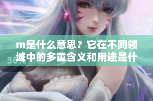m是什么意思？它在不同领域中的多重含义和用途是什么呢？