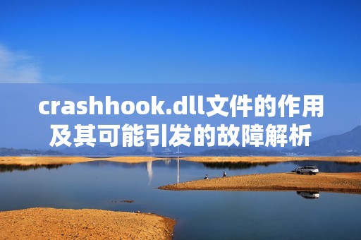 crashhook.dll文件的作用及其可能引发的故障解析