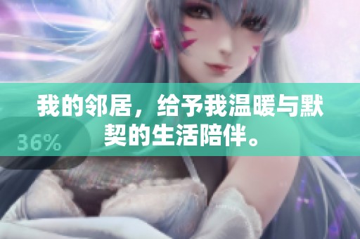 我的邻居，给予我温暖与默契的生活陪伴。