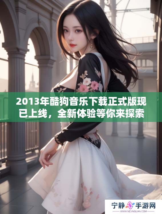 2013年酷狗音乐下载正式版现已上线，全新体验等你来探索！
