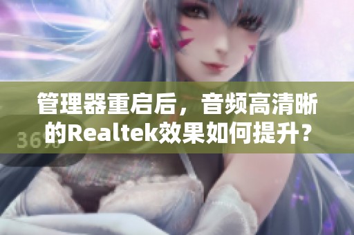 管理器重启后，音频高清晰的Realtek效果如何提升？