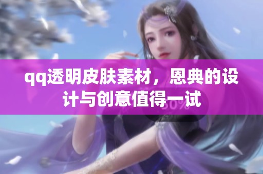 qq透明皮肤素材，恩典的设计与创意值得一试