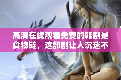 高清在线观看免费的韩剧是食物链，这部剧让人沉迷不已