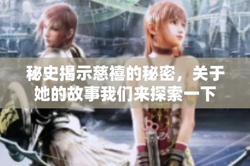 秘史揭示慈禧的秘密，关于她的故事我们来探索一下