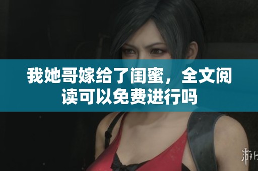 我她哥嫁给了闺蜜，全文阅读可以免费进行吗