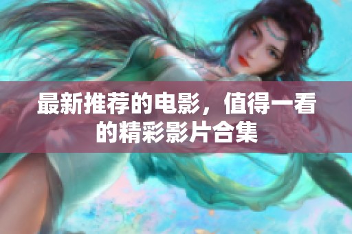最新推荐的电影，值得一看的精彩影片合集