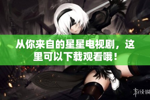 从你来自的星星电视剧，这里可以下载观看哦！