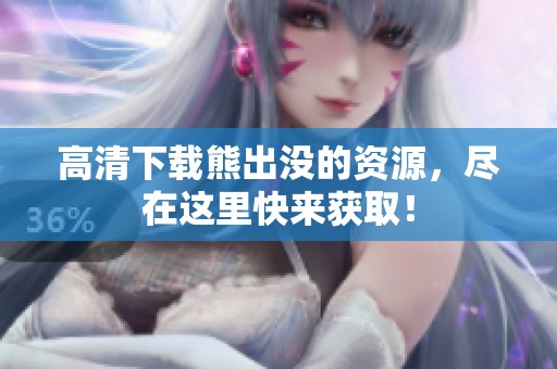 高清下载熊出没的资源，尽在这里快来获取！