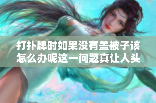打扑牌时如果没有盖被子该怎么办呢这一问题真让人头疼